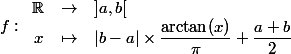 f : \begin{array}{rcl} \R & \rightarrow & ]a,b[ \\ x & \mapsto & |b-a| \times \dfrac{\arctan(x)}{\pi}+\dfrac{a+b}{2}\end{array}